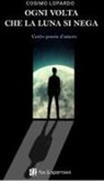 Cosimo Lopardo - Ogni volta che la luna si nega. Cento poesie d'amore