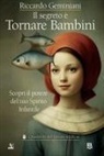 Riccardo Geminiani - Il segreto è tornare bambini. Scopri il potere del tuo Spirito Infantile
