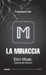 Francesco Foti - La minaccia. Elon Musk, l'aspirante tiranno