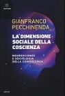 Gianfranco Pecchinenda - La dimensione sociale della coscienza. Neuroscienze e sociologia della conoscenza