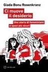 Giada Bonu Rosenkranz - Ci muove il desiderio. Una storia di femminismi e spazi più sicuri