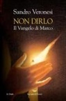 Sandro Veronesi - Non dirlo. Il Vangelo di Marco