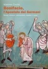 Massimo Zorzin - Bonifacio l'apostolo dei Germani. Uomo, monaco, missionario, martire e santo
