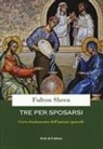 Fulton John Sheen - Tre per sposarsi. Cristo fondamento dell'unione sponsale