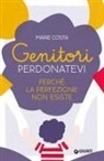 Marie Costa - Genitori, perdonatevi. Perché la perfezione non esiste