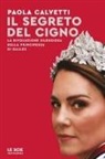 Paola Calvetti - Il segreto del cigno. La rivoluzione silenziosa della principessa di Galles