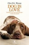 Clive D. L. Wynne - Dog is love. Perché il tuo cane non può fare a meno di amarti