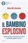 Ross W. Greene - Il bambino esplosivo. Capire e gestire le frustrazioni e le ansie dei bambini agitati e nervosi