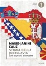 Marie-Janine Calic - Storia della Jugoslavia. Dalle origini alla dissoluzione