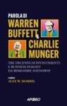 Warren Buffett, Charles T. Munger, Alex W. Morris - Parola di Warren Buffett & Charlie Munger. Tre decenni di investimenti e business insight da Berkshire Hathaway