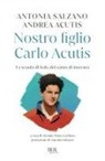 Andrea Acutis, Antonia Salzano - Nostro figlio Carlo Acutis. La scuola di fede del santo di internet