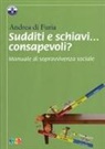 Andrea Di Furia - Sudditi e schiavi... consapevoli? Manuale di sopravvivenza sociale