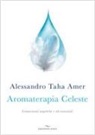 Alessandro Taha Amer - Aromaterapia celeste. Connessioni angeliche e oli essenziali