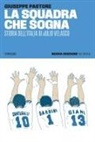 Giuseppe Pastore - La squadra che sogna. Storia dell'Italia di Julio Velasco
