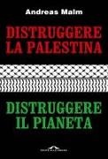 Andreas Malm - Distruggere la Palestina, distruggere il pianeta