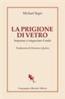 Michael Segre - La prigione di vetro. Imparare a ringraziare il male