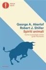 George A. Akerlof, Robert J. Shiller - Spiriti animali. Come la psicologia umana guida l'economia