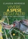Claudia Bordese - Vivere a spese degli altri. Elogio del parassitismo