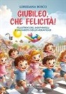 Loredana Bosco - Giubileo, che felicità! Filastrocche, indovinelli e l'alfabeto delle meraviglie