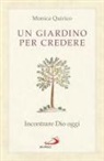 Monica Quirico - Un giardino per credere. Incontrare Dio oggi