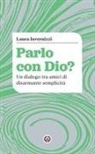 Laura Invernizzi - Parlo con Dio? Un dialogo tra amici di disarmante semplicità
