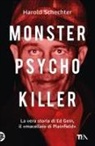 Harold Schechter - Monster, psycho, killer. La vera storia di Ed Gein, il 'macellaio di Plainfield'