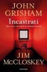 John Grisham, Jim McCloskey - Incastrati. Storie vere e incredibili di condanne ingiuste