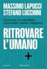 Massimo Lapucci, Stefano Lucchini - Ritrovare l'umano. Perché non c'è sostenibilità senza Health, Human e Happiness