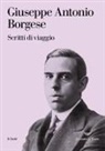 Giuseppe Antonio Borgese - Scritti di viaggio