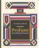 Vanessa Caputo - Profumi. La via italiana all'essenza