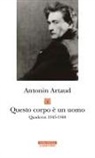 Antonin Artaud - Questo corpo è un uomo. Quaderni 1945-1948