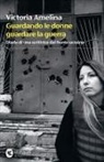 Victoria Amelina - Guardando le donne guardare la guerra. Diario di una scrittrice dal fronte ucraino