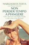 Margherita Toffa - Non perder tempo a piangere. Chi è davvero mia figlia Nadia e che cosa ci ha lasciato