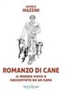 Daniele Mazzini - Romanzo di cane. Il mondo visto e raccontato da un cane