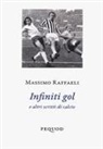 Massimo Raffaeli - Infiniti gol e altri scritti di calcio