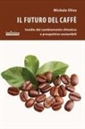 Michele Oliva - Il futuro del caffè. Insidie del cambiamento climatico e prospettive sostenibili