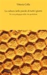 Vittoria Colla - La cultura nelle parole di tutti i giorni. Per una pedagogia della vita quotidiana