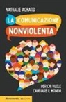 Nathalie Achard - La comunicazione nonviolenta. Per chi vuole cambiare il mondo