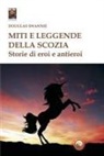 Douglas Swannie - Miti e leggende della Scozia. Storie di eroi e antieroi