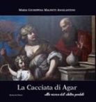 Maria Giuseppina Malfatti Angelantoni - La Cacciata di Agar. Alla ricerca dell'autore perduto