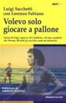 Luigi Sacchetti - Volevo solo giocare a pallone. Storia di Gigi, ragazzo di Calabria, e di uno scudetto che Verona, 40 anni fa, accolse come un miracolo