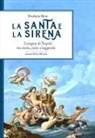 Elisabetta Moro - La santa e la sirena. L'origine di Napoli tra storia, mito e leggende