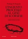 Pierluigi Di Pasquale - L' ingiusto processo al Gesù di Scorsese. La nuova 'inquisizione' contro 'L'ultima tentazione di Cristo'