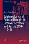 Michael Dylan Rogers - Epistemology and Political Thought in Interwar Germany and Austria (1914 - 1945)