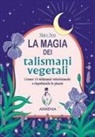 Marc Neu - La magia dei talismani vegetali. Creare 15 talismani valorizzando e rispettando le piante