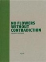 Luca Massimo Barbero, Andrea Cortellessa, Paolo Repetto - No flowers without contradiction. Arcangelo Sassolino. Ediz. italiana e inglese