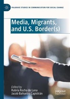 Bañuelos Capistrán, Jacob Bañuelos Capistrán, Rubria Rocha de Luna - Media, Migrants, and U.S. Border(s)