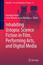 Lucia-Mihaela Grosu-R¿dulescu, Grosu-Radulescu, Lucia-Mihaela Grosu-Radulescu, Lucia-Mihaela Grosu-Rădulescu, Aparajita Nanda - Inhabiting Ustopia: Science Fiction in Film, Performing Arts, and Digital Media