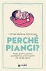 Pamela Douglas - Perché piangi? Pappa, pianto, pisolino: guida pratica a tutto quello che c'è da sapere