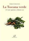 Andrea Gamannossi - La Toscana verde. 115 ricette vegetariane a chilometro zero